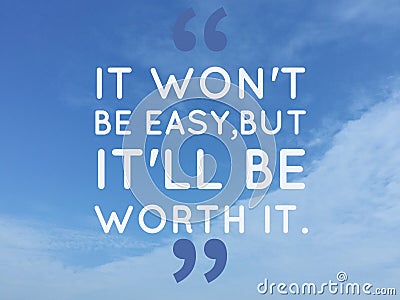 Inspirational quote `itâ€™ wonâ€™t be easy, but it will be worth itâ€ Stock Photo